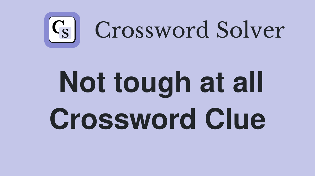Not tough at all Crossword Clue