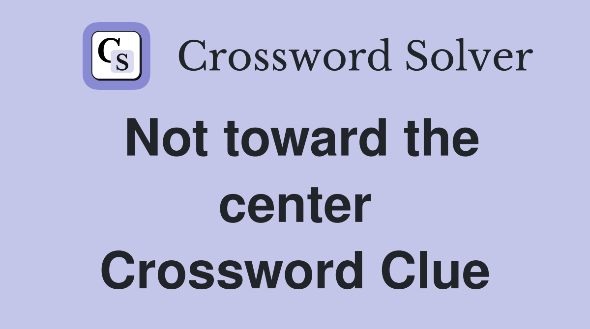 Not toward the center Crossword Clue