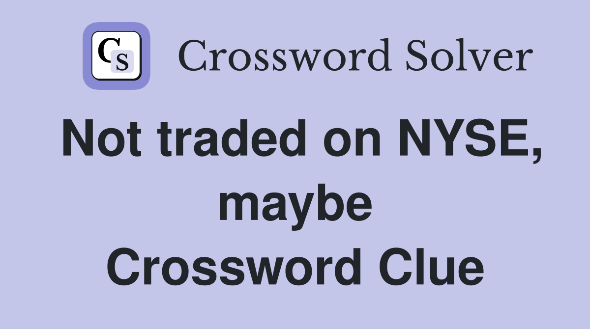 Not traded on NYSE, maybe Crossword Clue