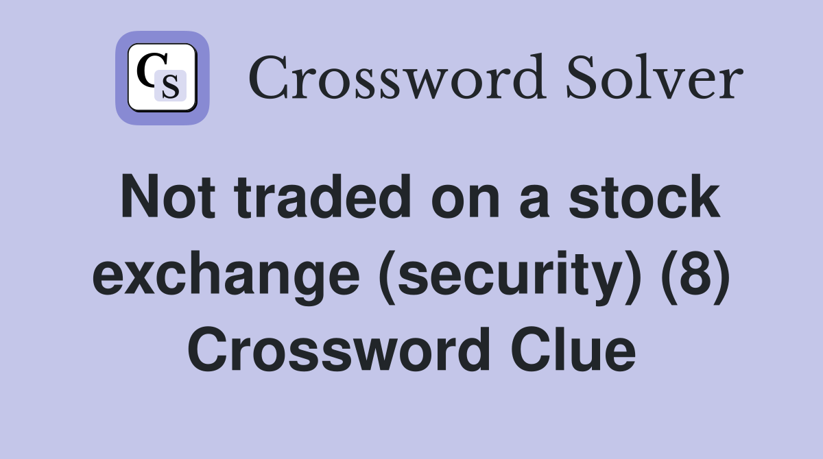 Not traded on a stock exchange (security) (8) Crossword Clue