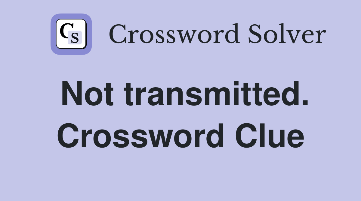Not transmitted. Crossword Clue