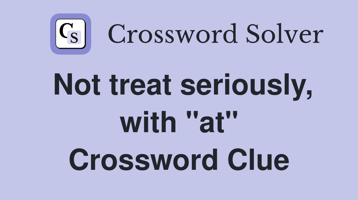 Not treat seriously, with "at" Crossword Clue