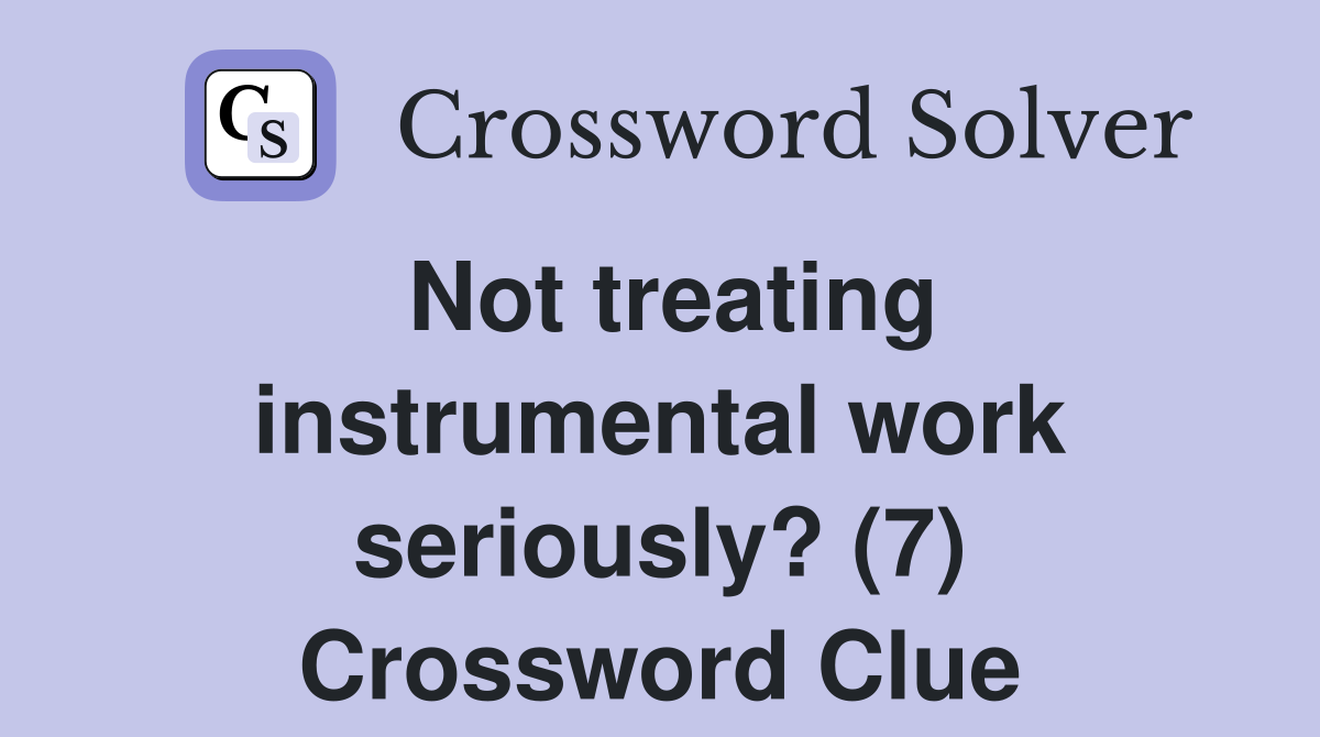 Not treating instrumental work seriously? (7) Crossword Clue