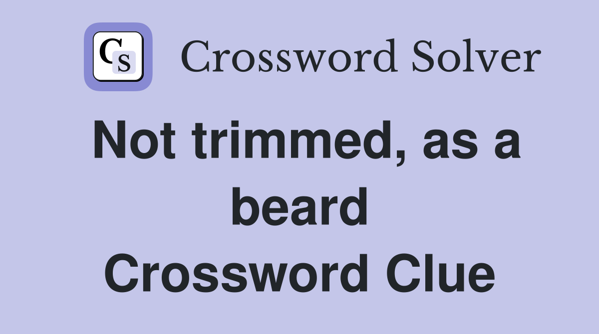Not trimmed, as a beard Crossword Clue