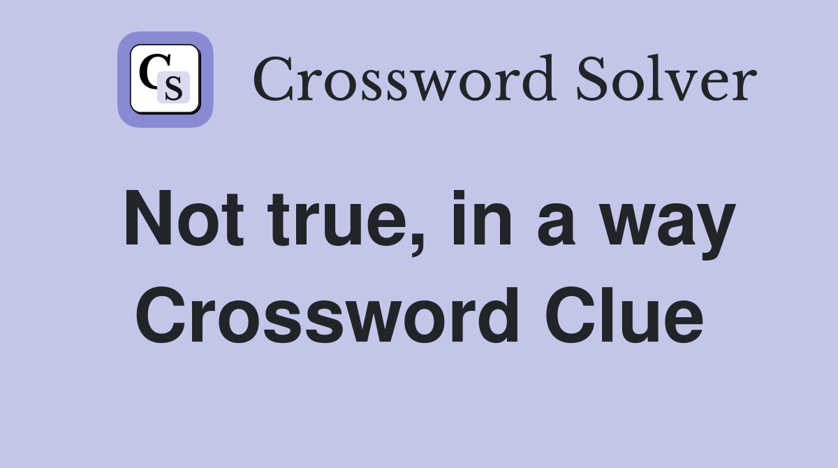 Not true, in a way Crossword Clue