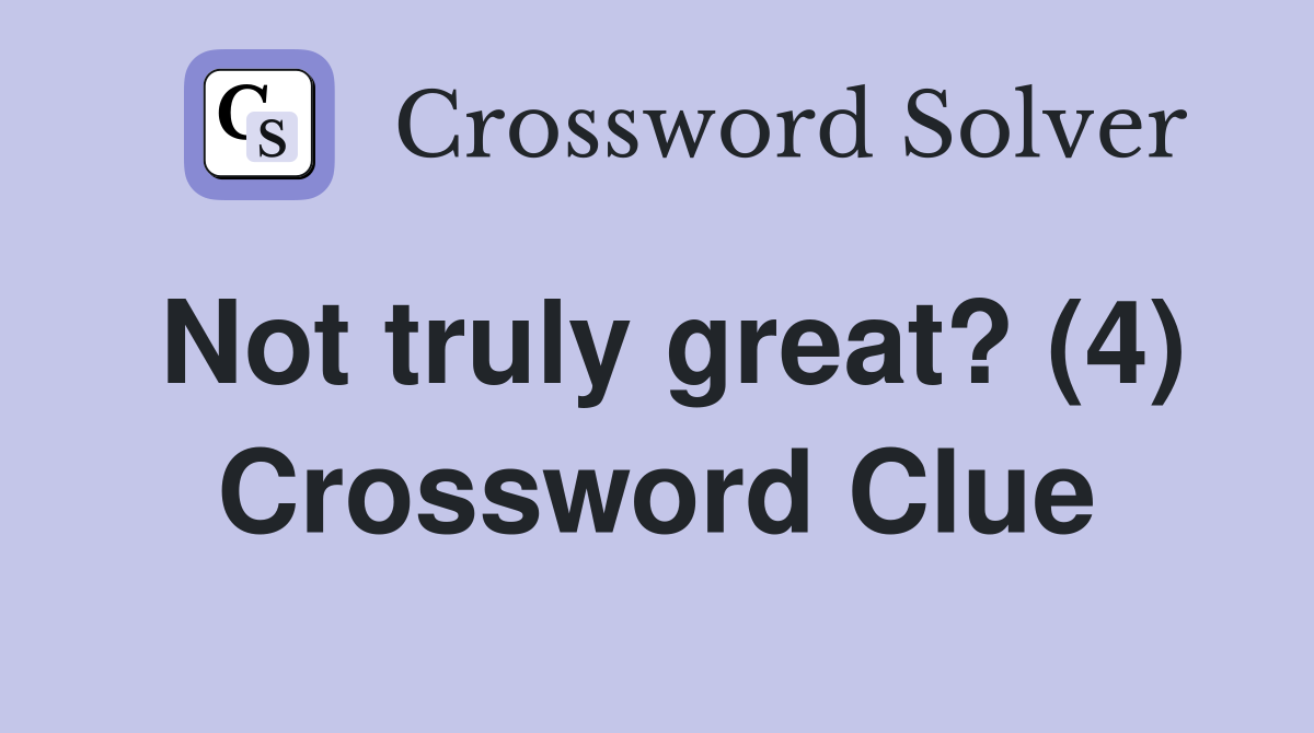 Not truly great? (4) Crossword Clue