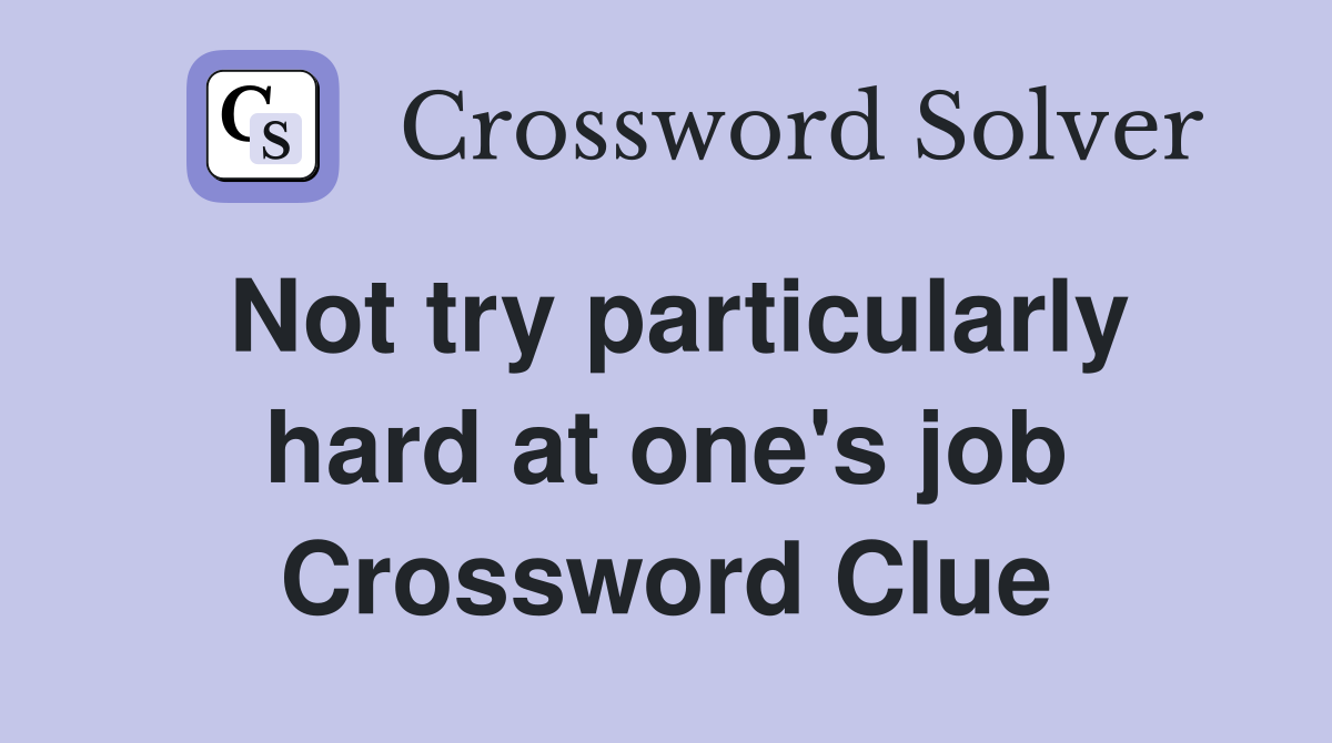 Not try particularly hard at one's job Crossword Clue