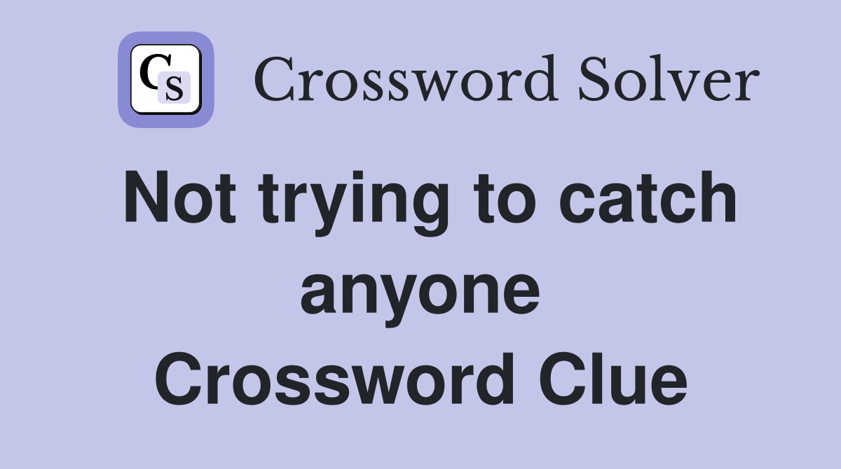 Not trying to catch anyone Crossword Clue