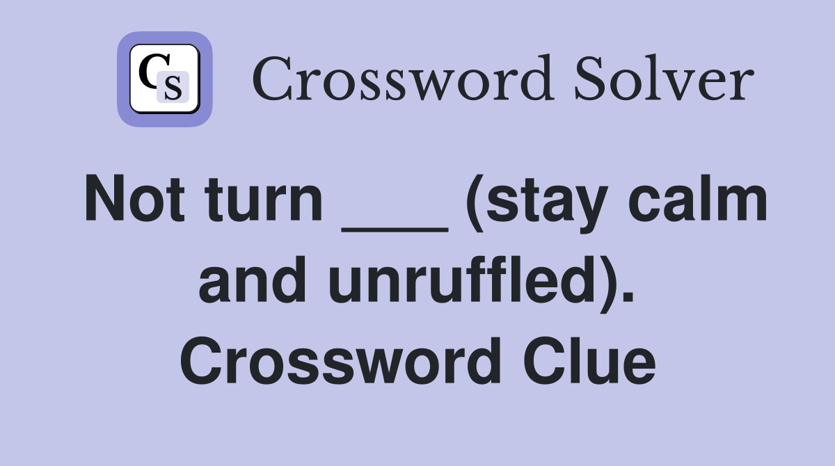 Not turn ___ (stay calm and unruffled). Crossword Clue