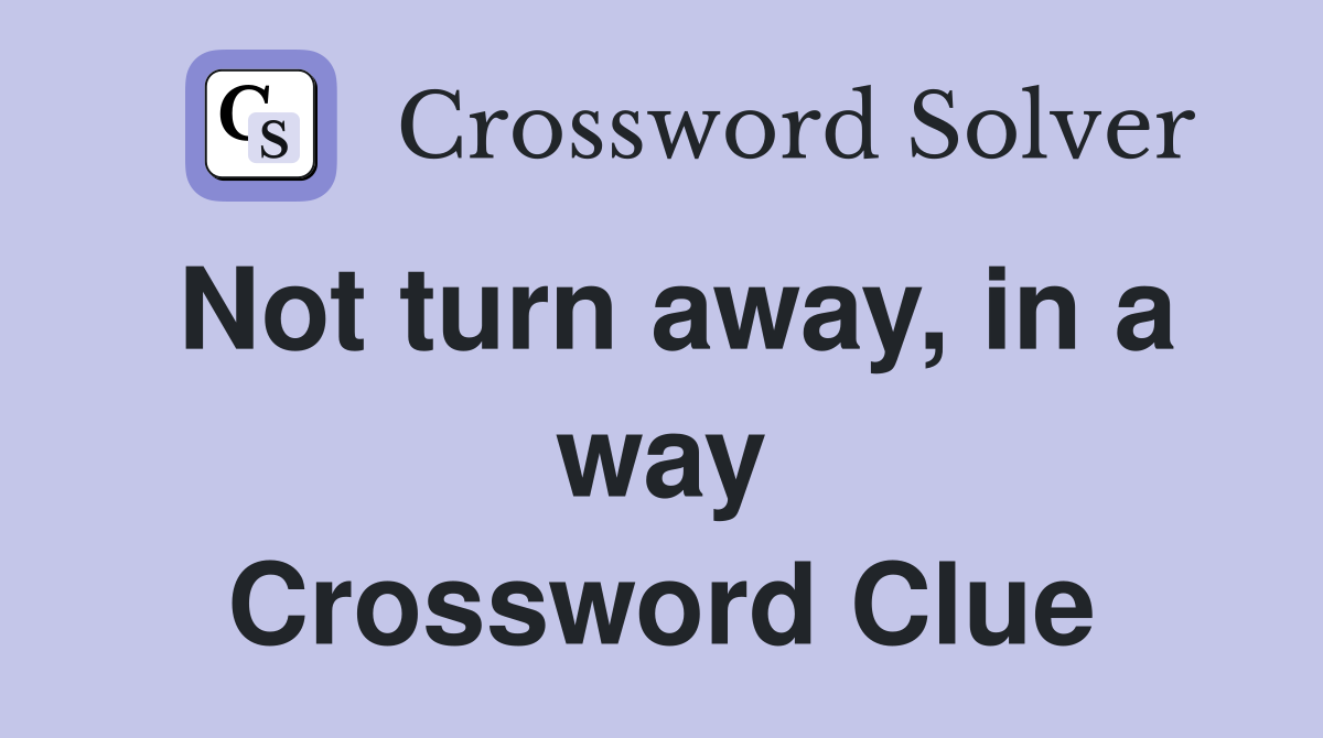 Not turn away, in a way Crossword Clue