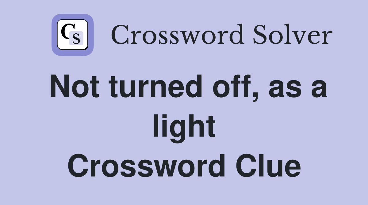 Not turned off, as a light Crossword Clue