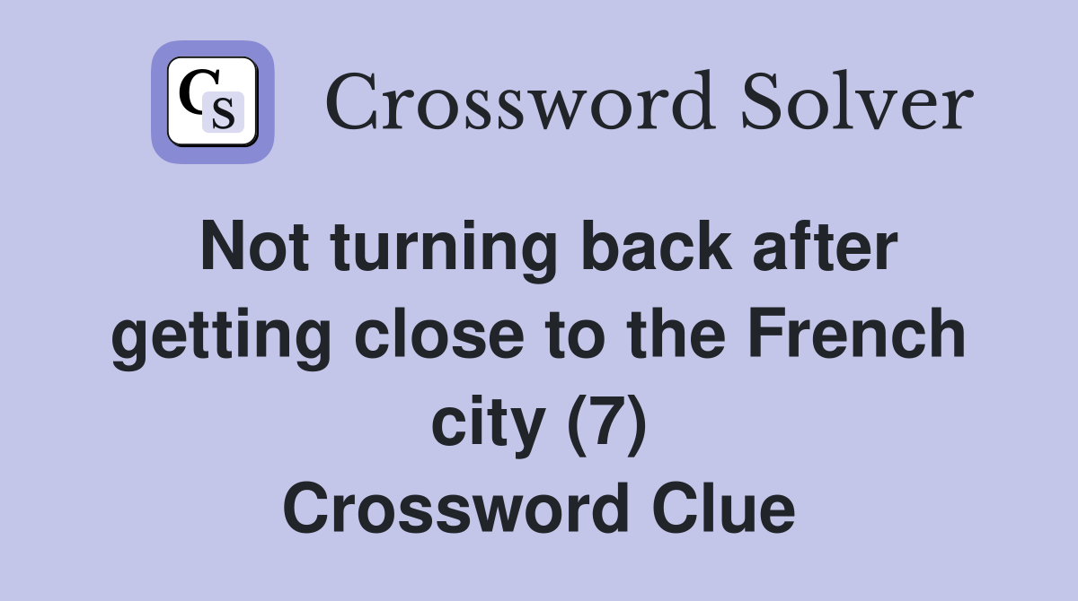 Not turning back after getting close to the French city (7) Crossword Clue