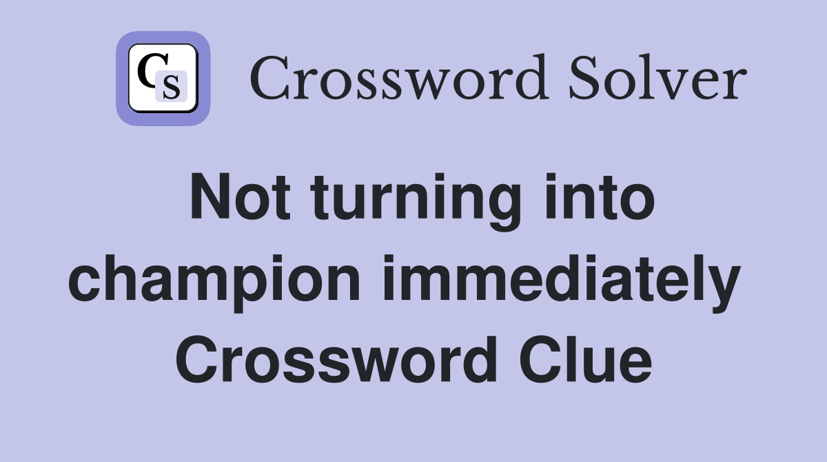 Not turning into champion immediately  Crossword Clue