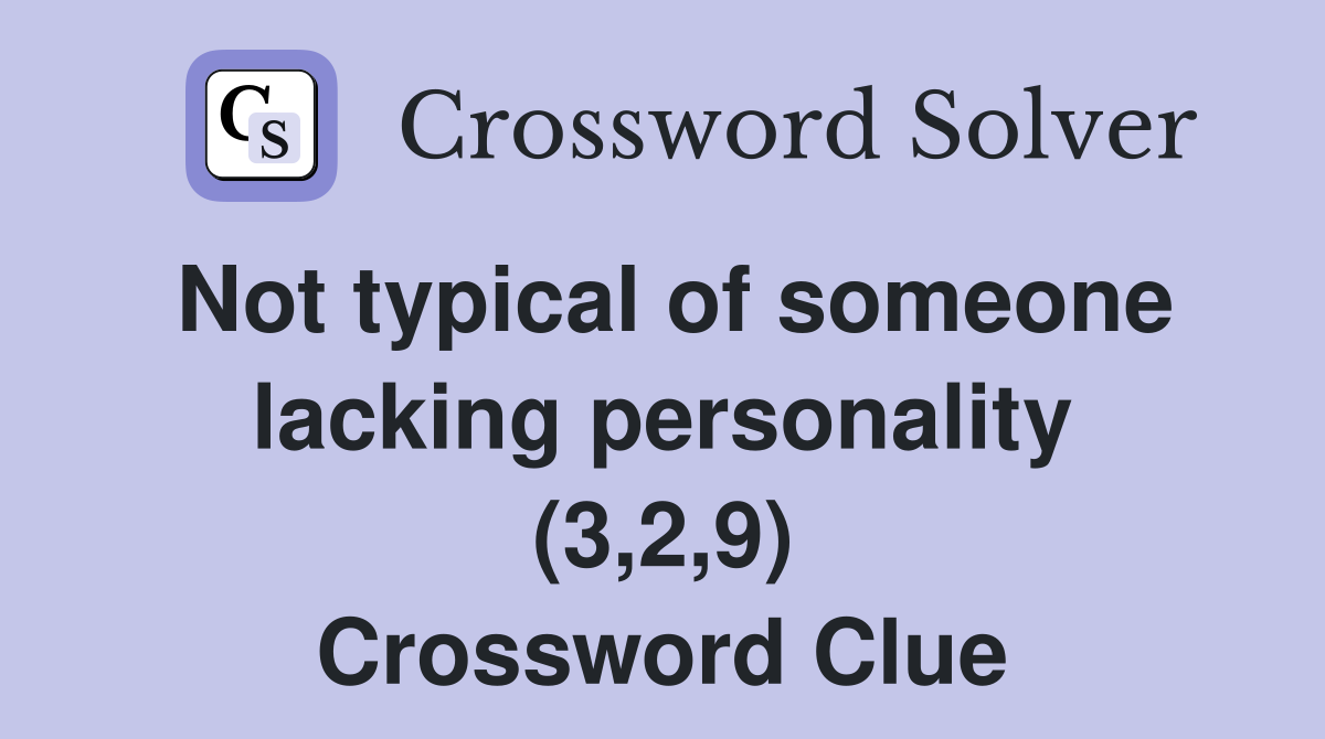 Not typical of someone lacking personality (3,2,9) Crossword Clue