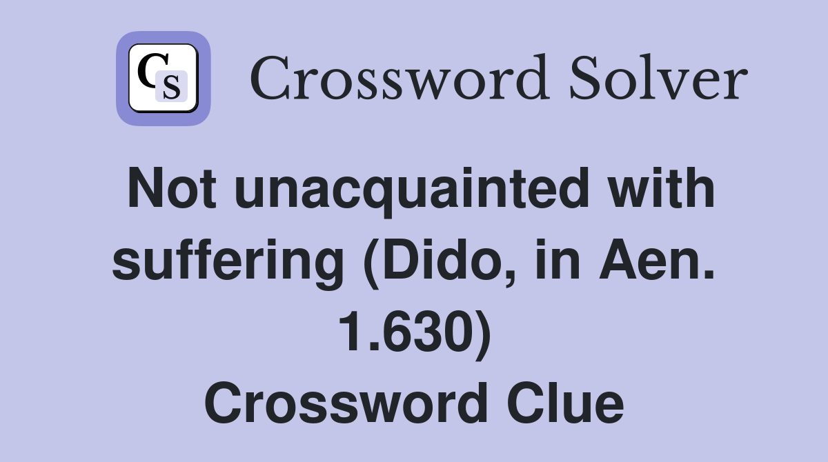 Not unacquainted with suffering (Dido, in Aen. 1.630) Crossword Clue