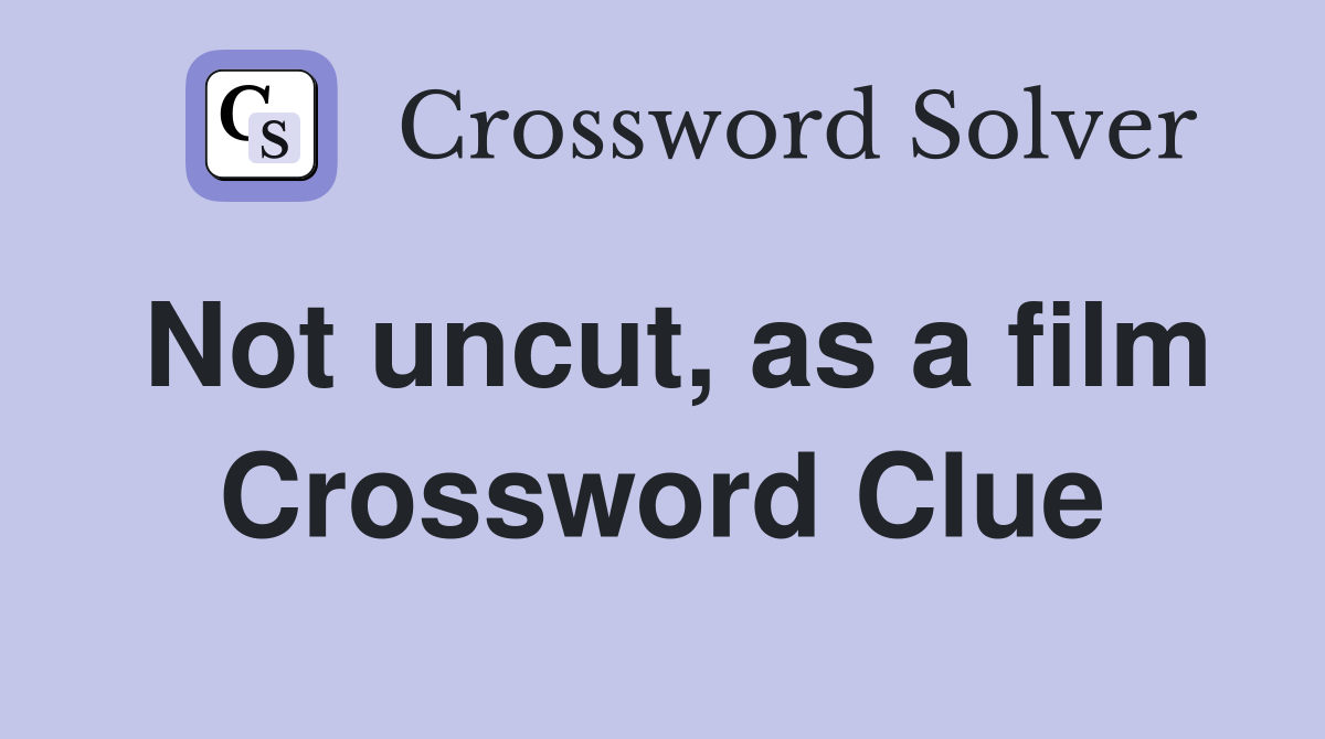 Not uncut, as a film Crossword Clue