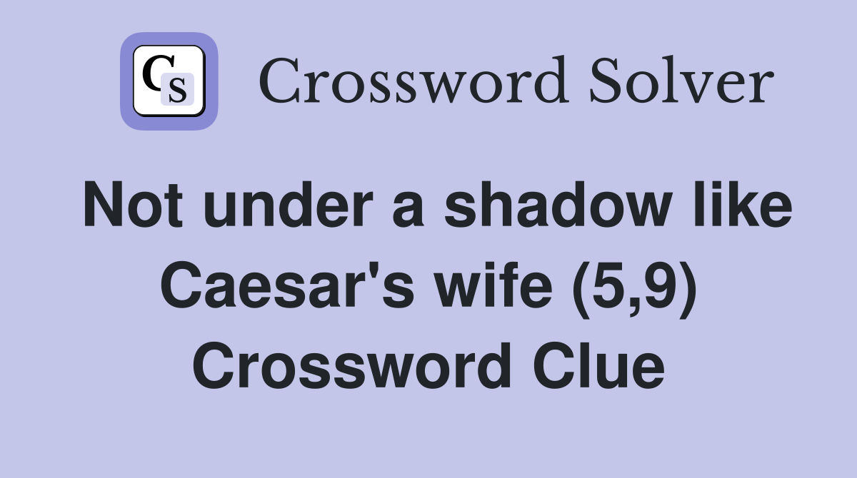 Not under a shadow like Caesar's wife (5,9) Crossword Clue