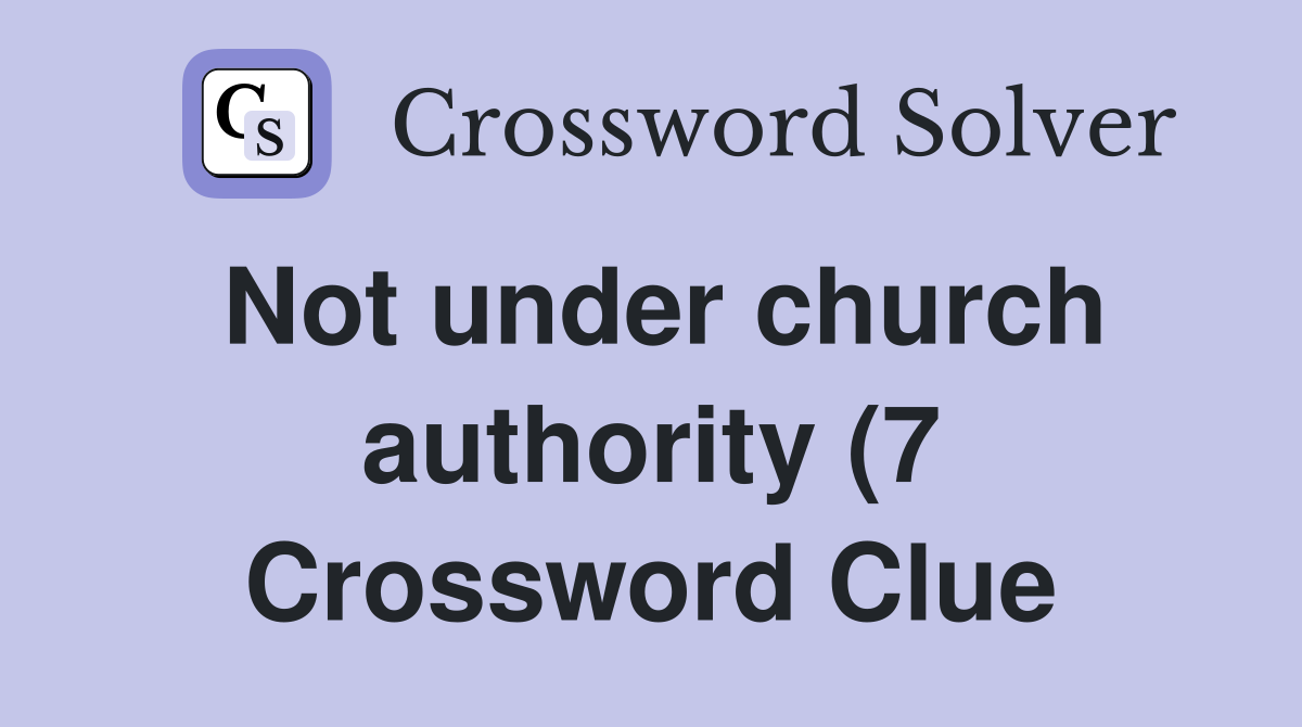 Not under church authority (7) Crossword Clue Answers Crossword Solver Not under church authority (7) Crossword Clue Answers Crossword Solver