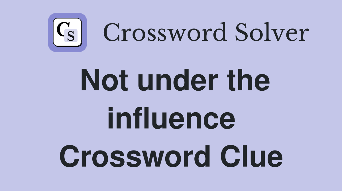 Not under the influence Crossword Clue