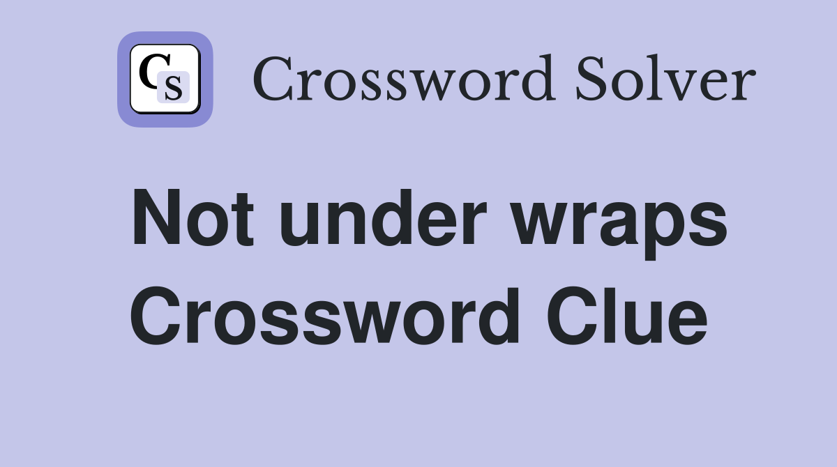 Not under wraps Crossword Clue