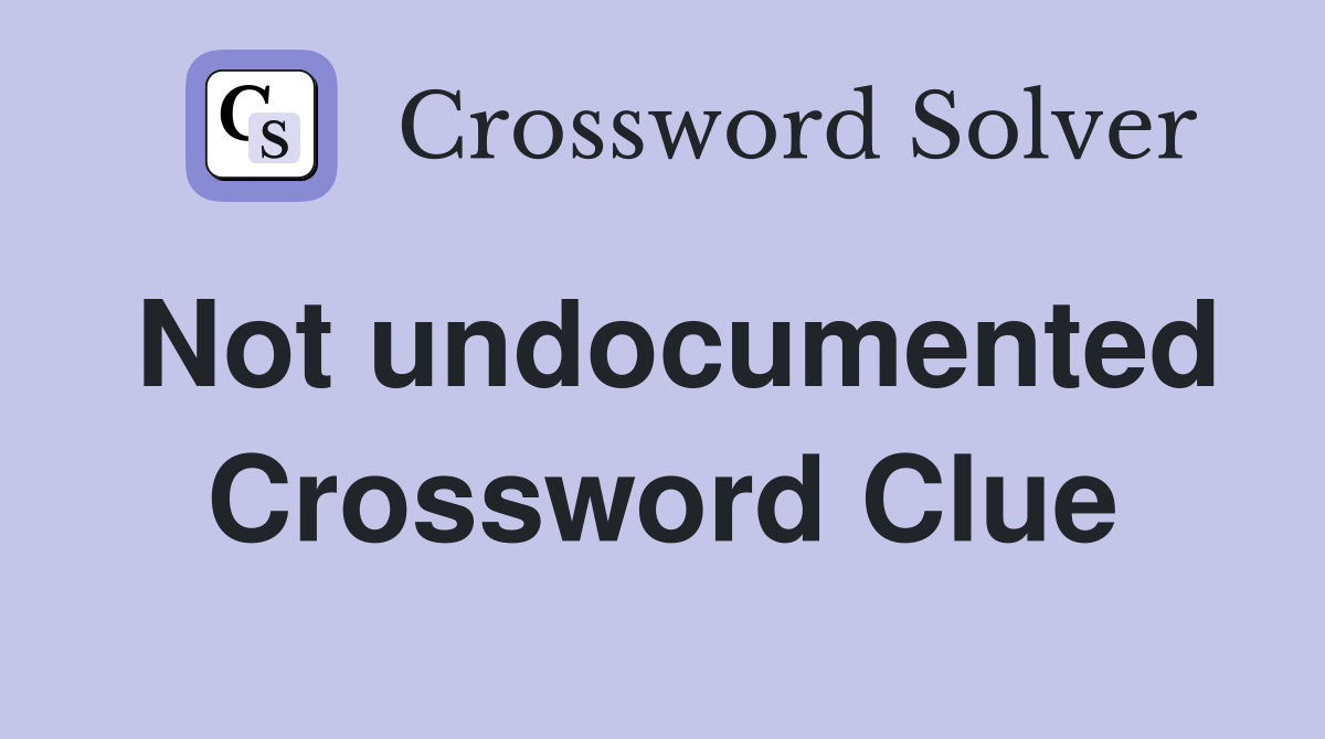 Not undocumented Crossword Clue