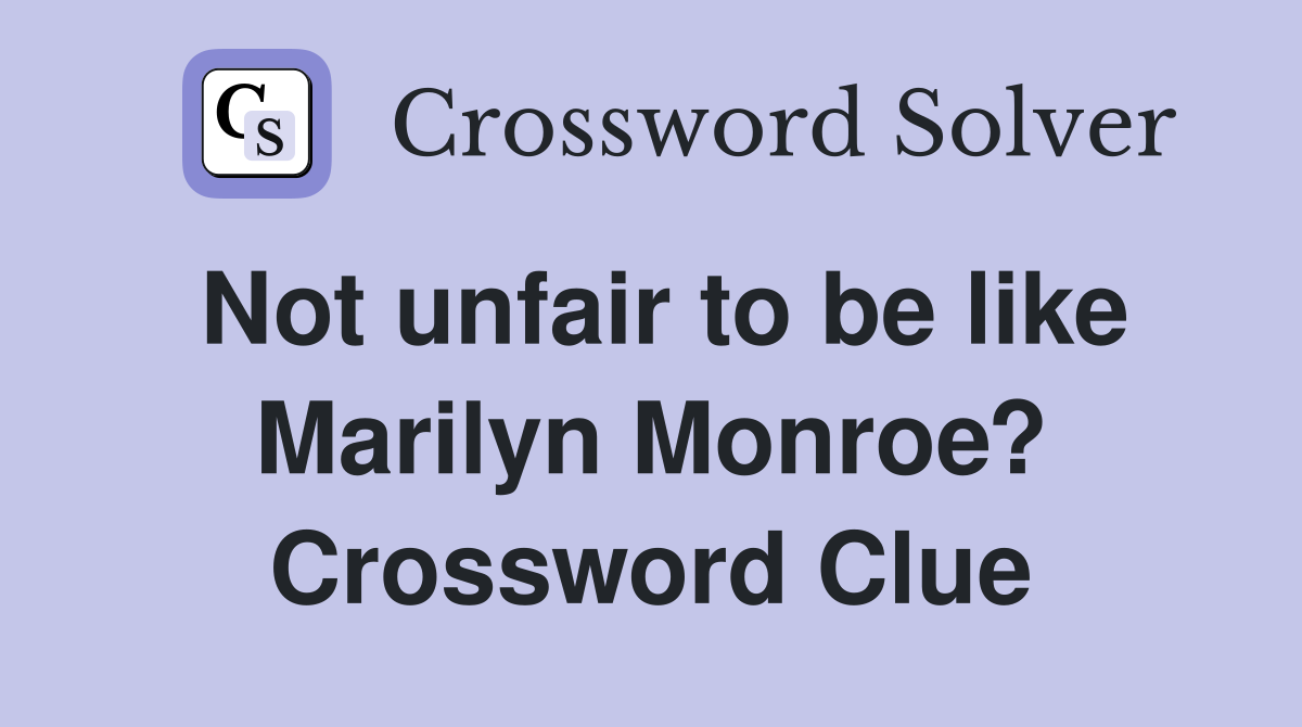 Not unfair to be like Marilyn Monroe? Crossword Clue