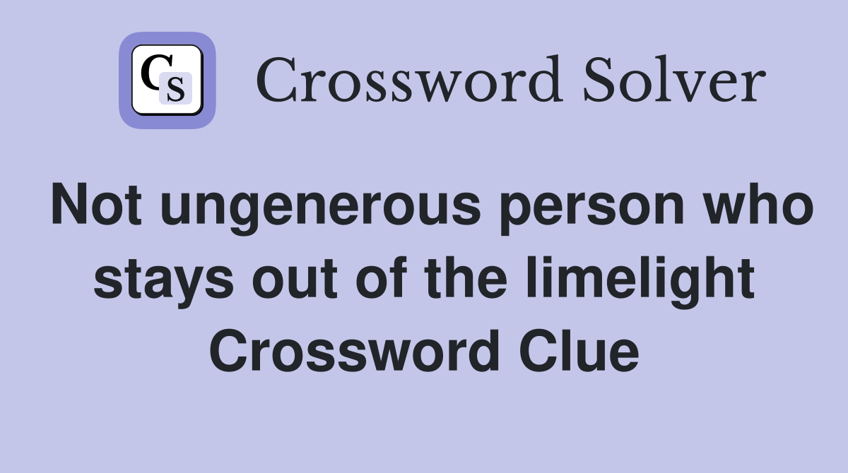 Not ungenerous person who stays out of the limelight Crossword Clue