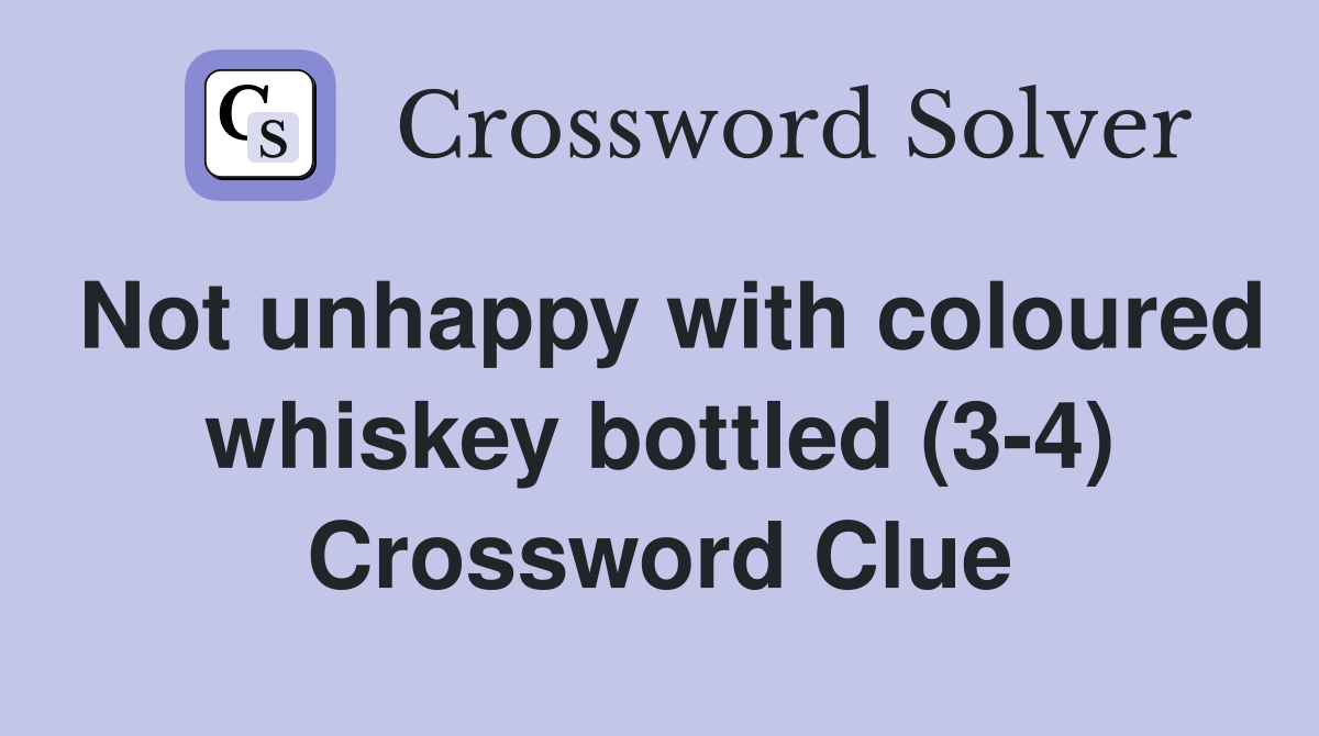 Not unhappy with coloured whiskey bottled (3-4) Crossword Clue