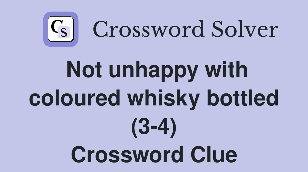 Not unhappy with coloured whisky bottled (3-4) Crossword Clue