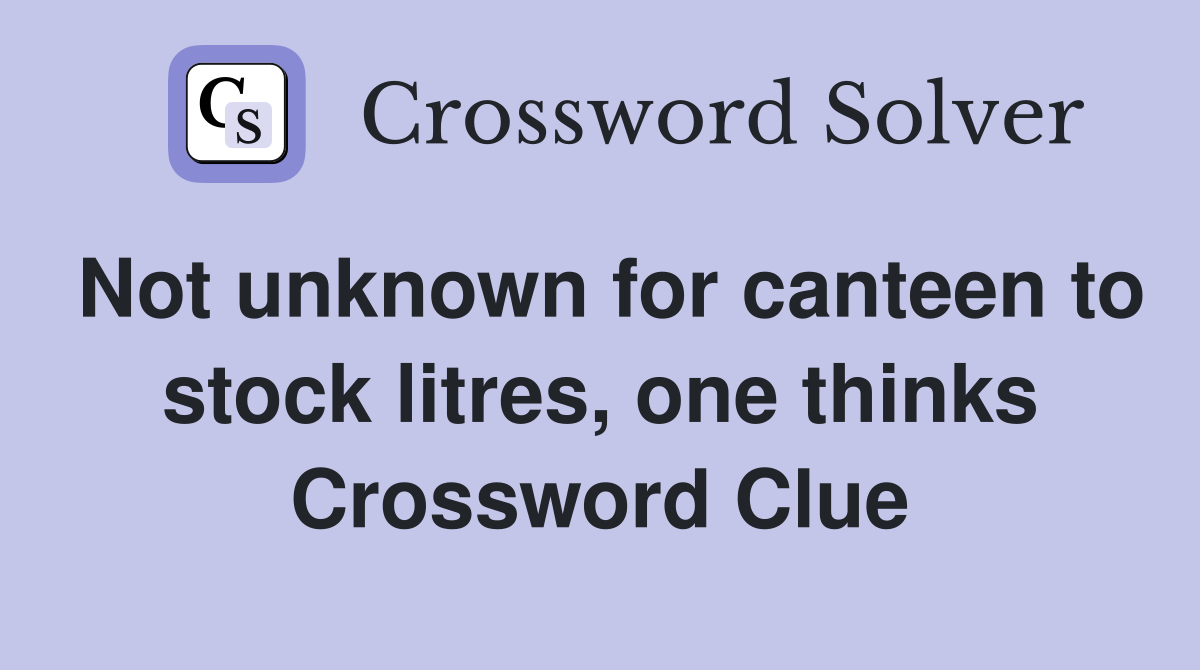 Not unknown for canteen to stock litres, one thinks Crossword Clue