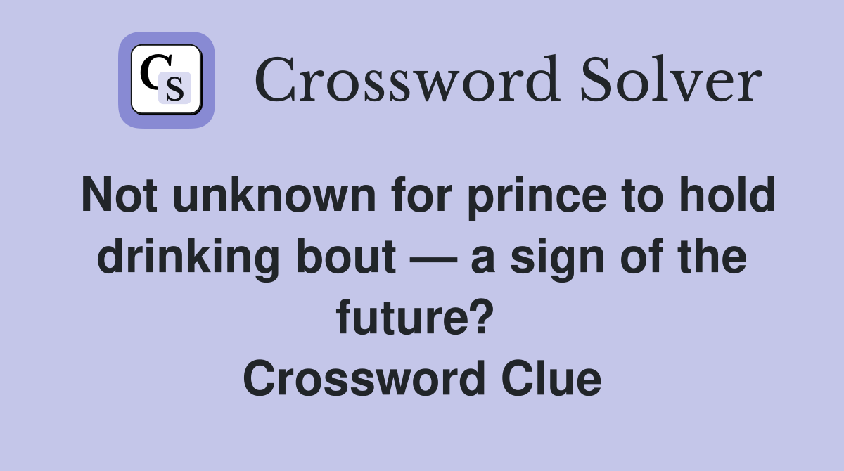 Not unknown for prince to hold drinking bout — a sign of the future?  Crossword Clue
