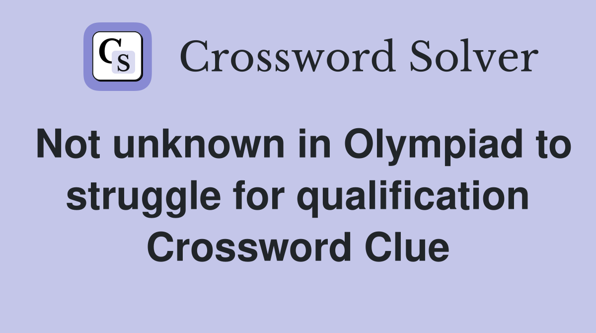 Not unknown in Olympiad to struggle for qualification Crossword Clue