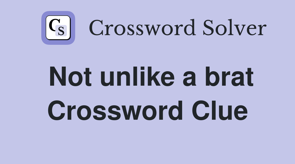 Not unlike a brat Crossword Clue