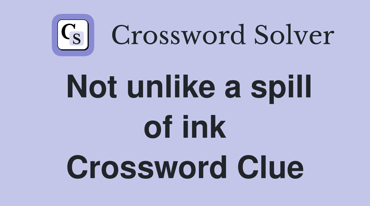 Not unlike a spill of ink Crossword Clue