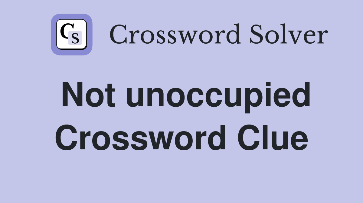 Not unoccupied Crossword Clue