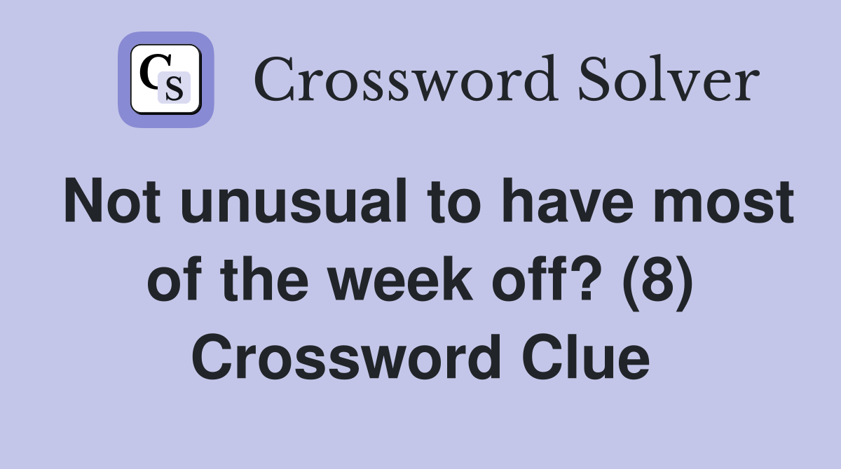 Not unusual to have most of the week off? (8) Crossword Clue