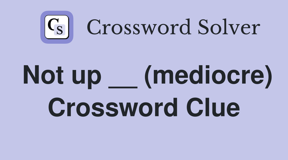 Not up __ (mediocre) Crossword Clue