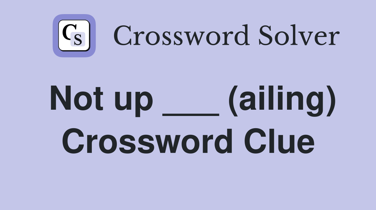 Not up ___ (ailing) Crossword Clue