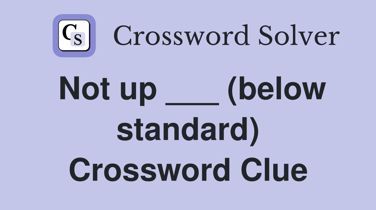 Not up ___ (below standard) Crossword Clue