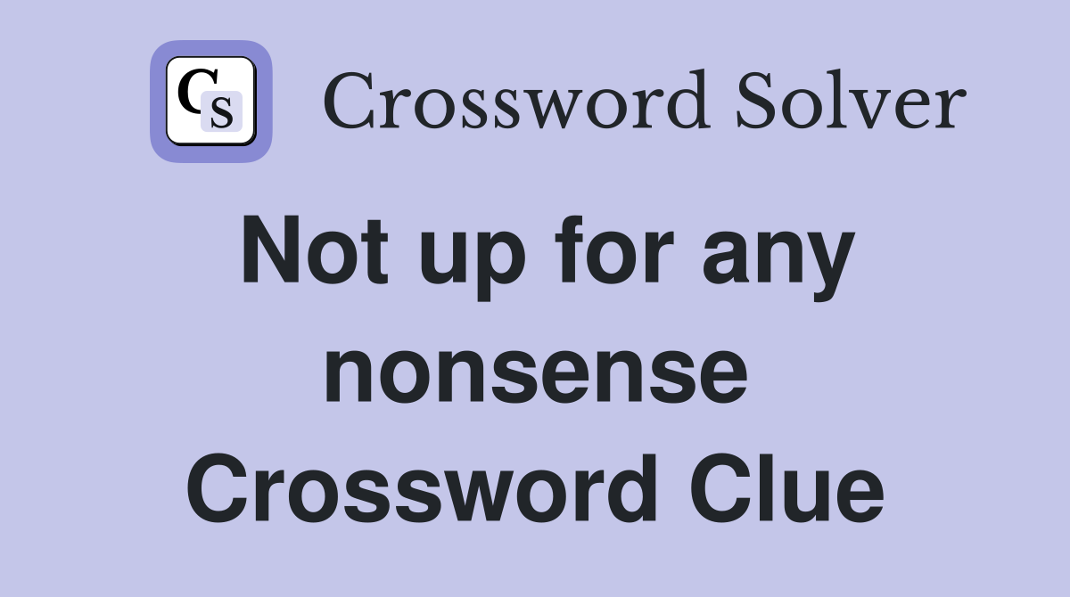 Not up for any nonsense Crossword Clue