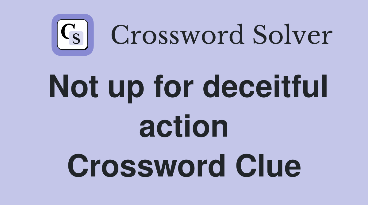 Not up for deceitful action Crossword Clue