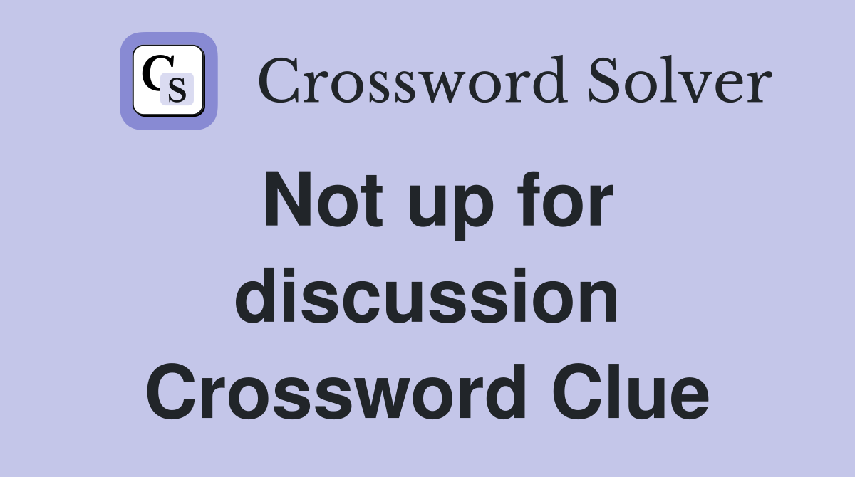 Not up for discussion Crossword Clue