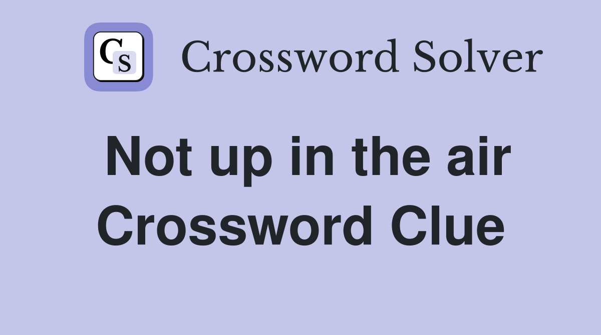 Not up in the air Crossword Clue