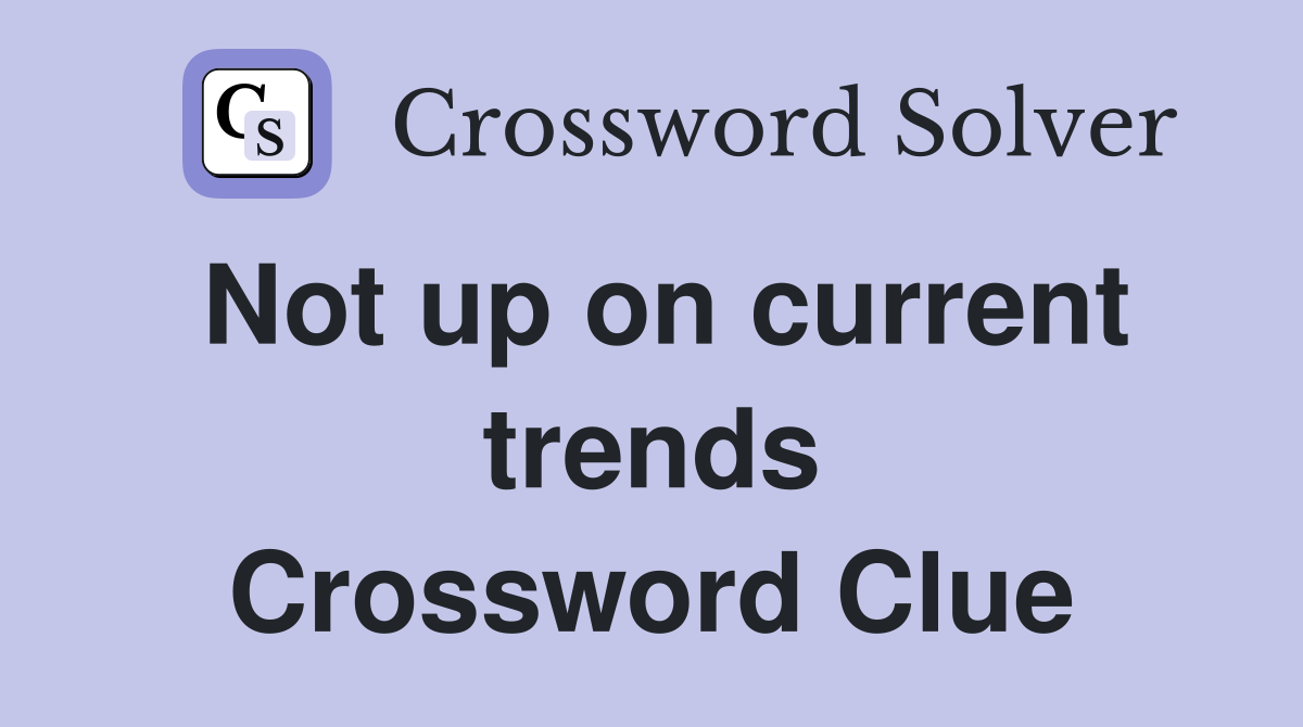 Not up on current trends Crossword Clue