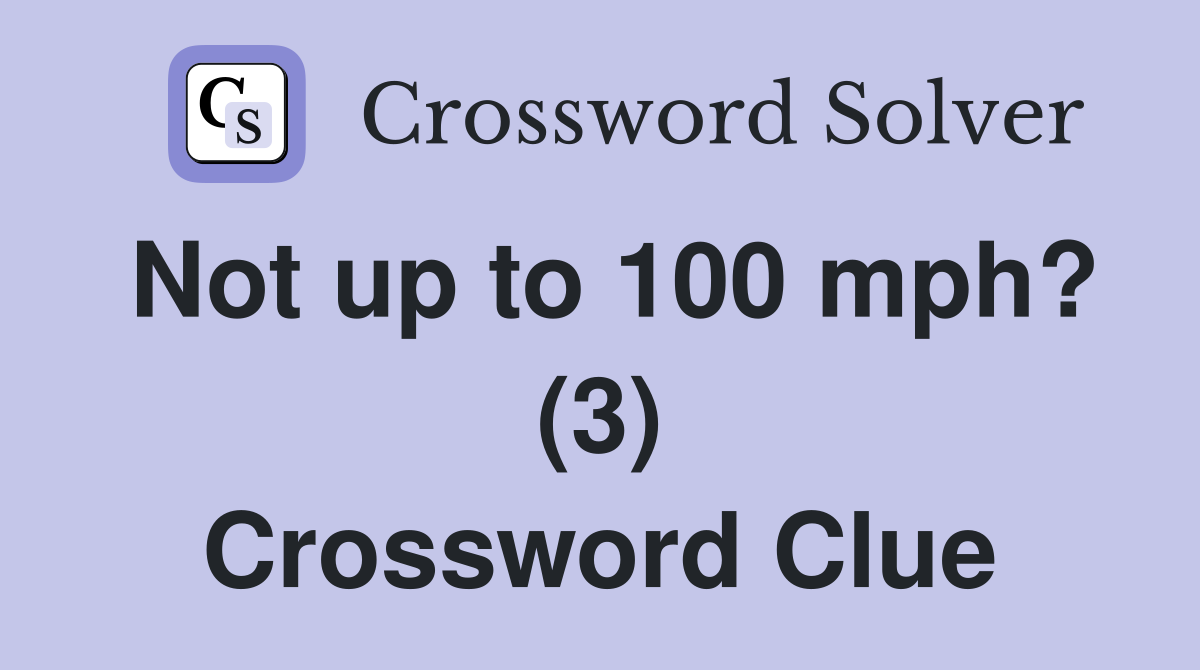 Not up to 100 mph? (3) Crossword Clue