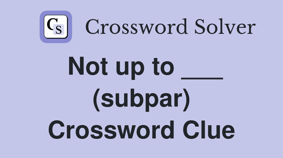 Not up to ___ (subpar) Crossword Clue