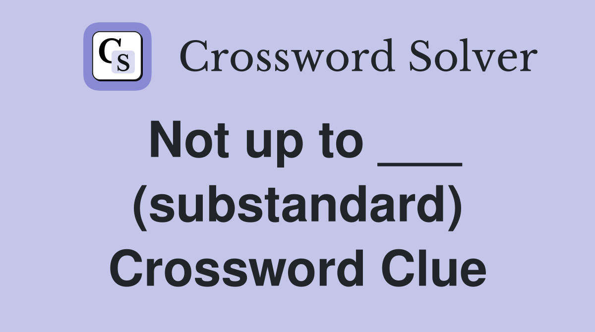 Not up to ___ (substandard) Crossword Clue