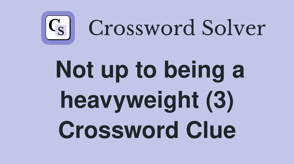 Not up to being a heavyweight (3) Crossword Clue