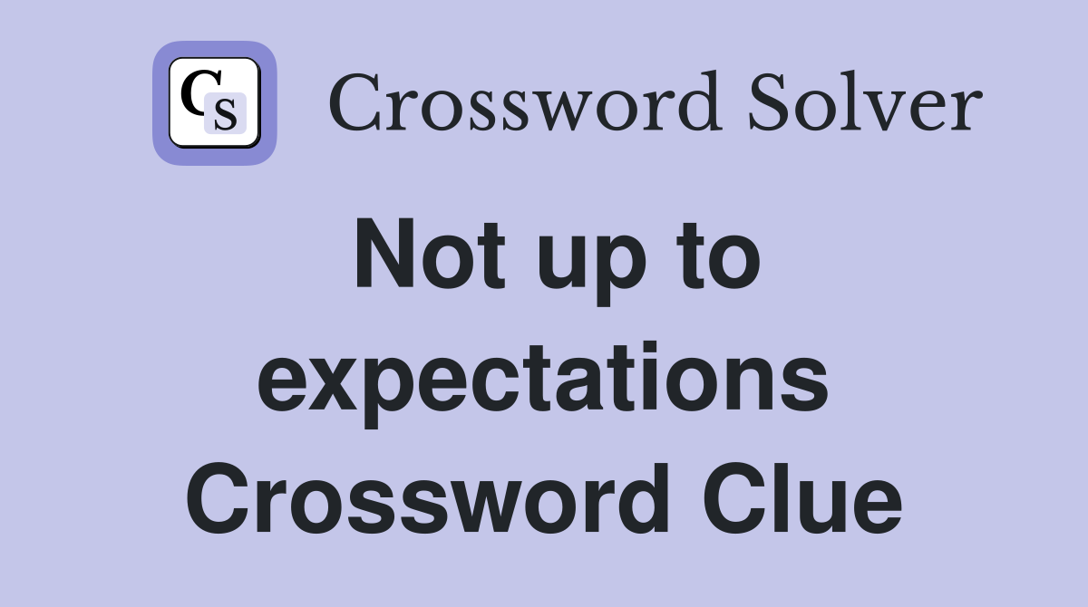 Not up to expectations Crossword Clue