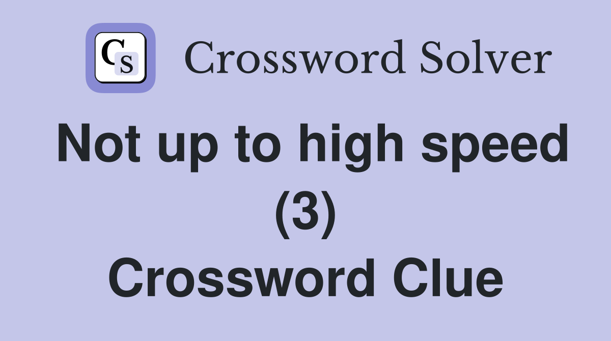 Not up to high speed (3) Crossword Clue